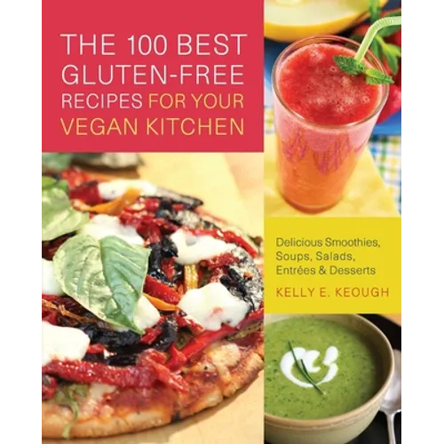 The 100 Best Gluten-Free Recipes for Your Vegan Kitchen: Delicious Smoothies, Soups, Salads, Entrees, and Desserts - Paperback