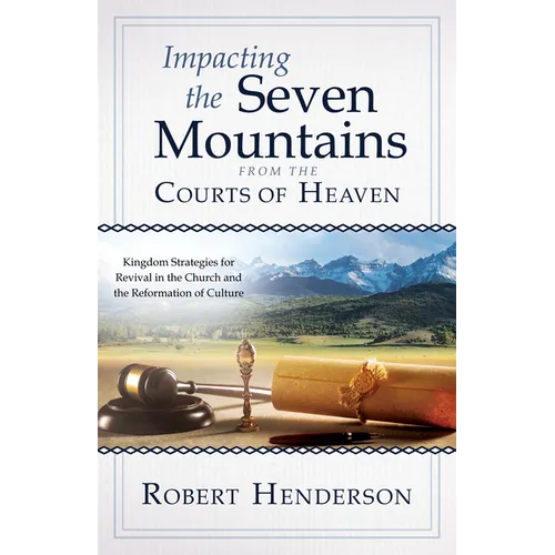 Impacting the Seven Mountains from the Courts of Heaven: Kingdom Strategies for Revival in the Church and the Reformation of Culture - Paperback
