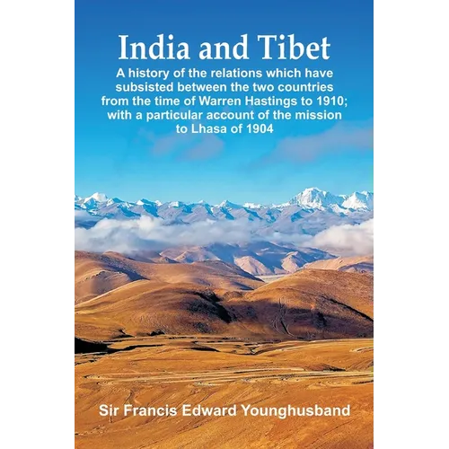 India and Tibet: A history of the relations which have subsisted between the two countries from the time of Warren Hastings to 1910; with a particular - Paperback