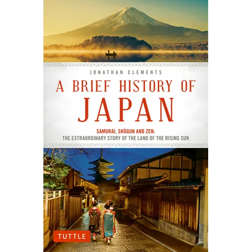 A Brief History of Japan: Samurai, Shogun and Zen: The Extraordinary Story of the Land of the Rising Sun - Paperback