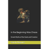 In the Beginning Was Chaos: Greek Myths of the Gods and Creation - Paperback