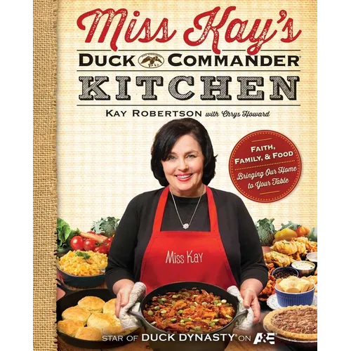 Miss Kay's Duck Commander Kitchen: Faith, Family, and Food--Bringing Our Home to Your Table - Paperback