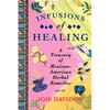Infusions of Healing: A Treasury of Mexican-American Herbal Remedies - Paperback