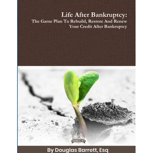 Life After Bankruptcy: The Game Plan To Rebuild, Restore And Renew Your Credit After Bankruptcy - Paperback