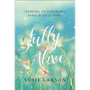 Fully Alive: Learning to Flourish--Mind, Body & Spirit - Paperback