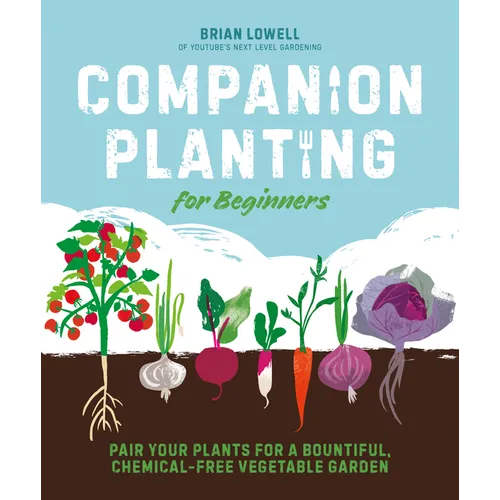 Companion Planting for Beginners: Pair Your Plants for a Bountiful, Chemical-Free Vegetable Garden - Paperback