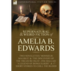 The Collected Supernatural and Weird Fiction of Amelia B. Edwards: Contains Two Novelettes 'Monsieur Maurice' and 'The Discovery of the Treasure Isles - Hardcover