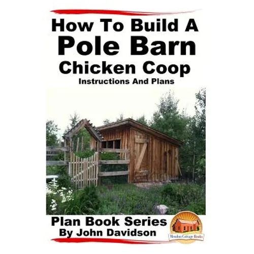 How to Build a Pole Barn Chicken Coop - Instructions and Plans - Paperback