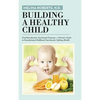 Building a Healthy Child: Food Introduction Nutritional Program-A Parent's Guide to Foundational Childhood Nutrition for Lifelong Health - Hardcover