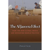 The Al Jazeera Effect: How the New Global Media Are Reshaping World Politics - Hardcover