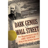 Dark Genius of Wall Street: The Misunderstood Life of Jay Gould, King of the Robber Barons - Paperback