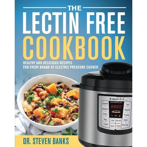 The Lectin Free Cookbook: Healthy and Delicious Recipes for Every Brand of Electric Pressure Cooker - Paperback