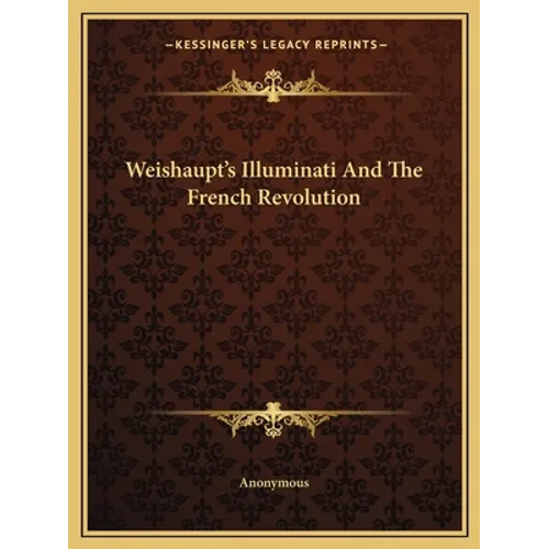 Weishaupt's Illuminati And The French Revolution - Paperback