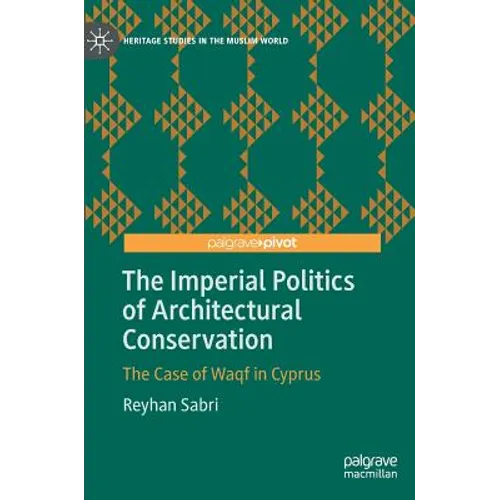 The Imperial Politics of Architectural Conservation: The Case of Waqf in Cyprus - Hardcover
