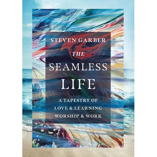The Seamless Life: A Tapestry of Love and Learning, Worship and Work - Paperback