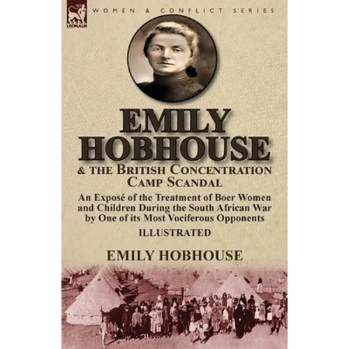 Emily Hobhouse and the British Concentration Camp Scandal: an Exposé of the Treatment of Boer Women and Children During the South African War by One o - Paperback