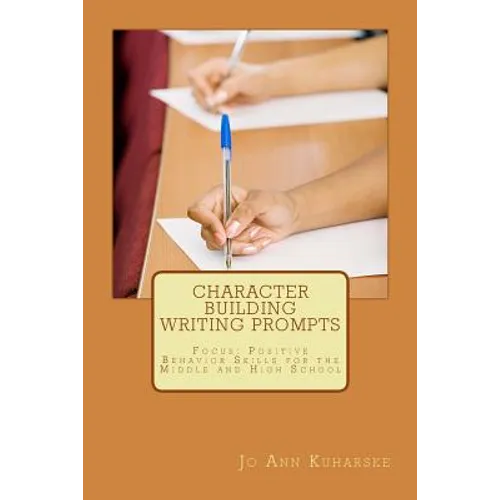 Character Building Writing Prompts: Focus: Positive Behavior Skills for the Middle and High School - Paperback