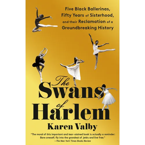 The Swans of Harlem: Five Black Ballerinas, Fifty Years of Sisterhood, and Their Reclamation of a Groundbreaking History - Paperback