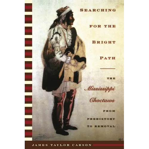 Searching for the Bright Path: The Mississippi Choctaws from Prehistory to Removal - Paperback