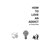 How To Love An Addict - Paperback