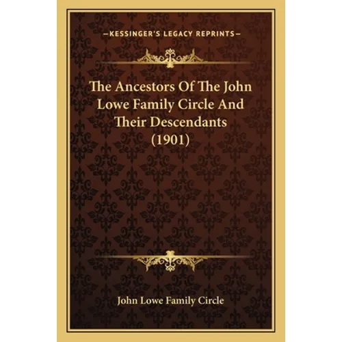 The Ancestors of the John Lowe Family Circle and Their Descendants (1901) - Paperback