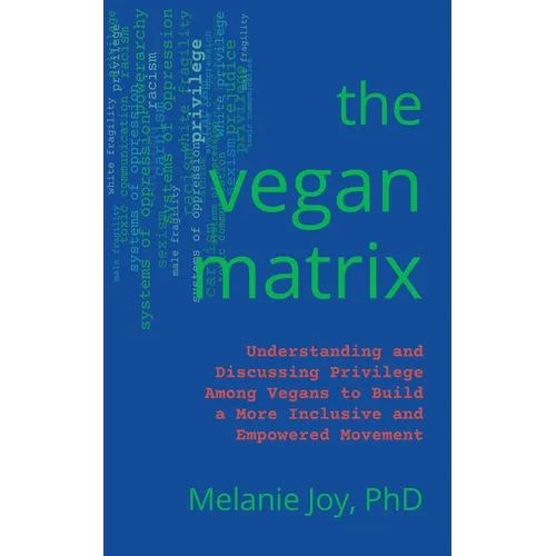 The Vegan Matrix: Understanding and Discussing Privilege Among Vegans to Build a More Inclusive and Empowered Movement - Paperback