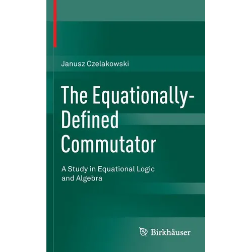 The Equationally-Defined Commutator: A Study in Equational Logic and Algebra - Hardcover