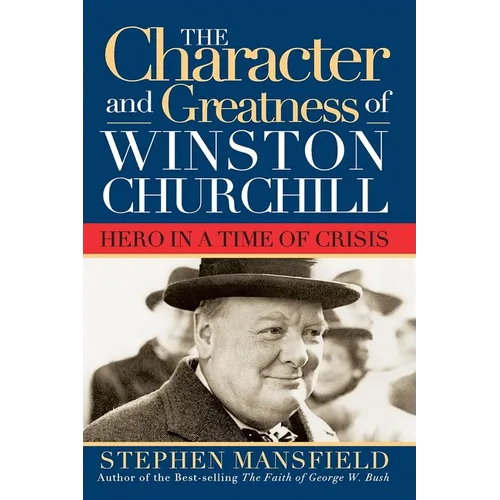Character and Greatness of Winston Churchill: Hero in a Time of Crisis - Hardcover