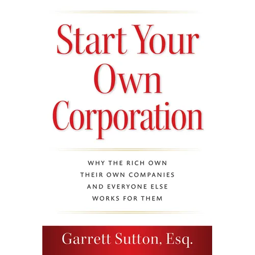 Start Your Own Corporation: Why the Rich Own Their Own Companies and Everyone Else Works for Them - Paperback