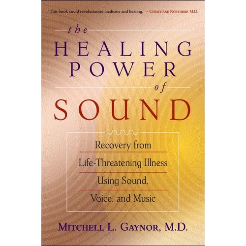 The Healing Power of Sound: Recovery from Life-Threatening Illness Using Sound, Voice, and Music - Paperback