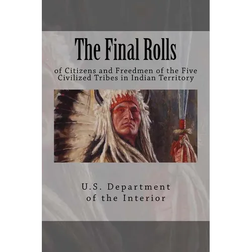 The Final Rolls: of Citizens and Freedmen of the Five Civilized Tribes in Indian Territory - Paperback