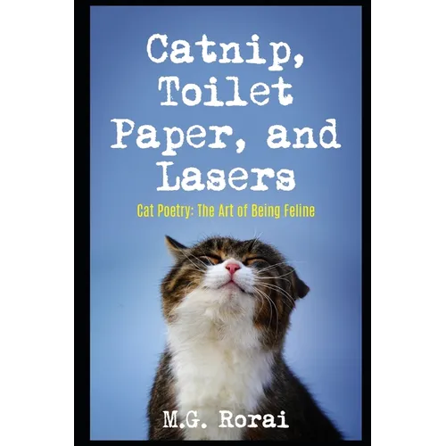 Catnip, Toilet Paper, and Lasers: Cat Poetry: The Art of Being Feline - Paperback
