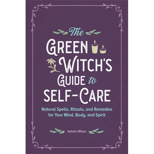 The Green Witch's Guide to Self-Care: Natural Spells, Rituals, and Remedies for Your Mind, Body, and Spirit - Paperback