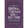The Green Witch's Guide to Self-Care: Natural Spells, Rituals, and Remedies for Your Mind, Body, and Spirit - Paperback