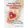 Learn How To Do Hand Sewing Stitches: Plus 20 Projects To Practice Your Skills - Paperback