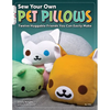 Sew Your Own Pet Pillows: Twelve Huggable Friends You Can Easily Make - Paperback