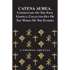 Catena Aurea. Commentary on the Four Gospels, Collected Out of the Works of the Fathers - Paperback