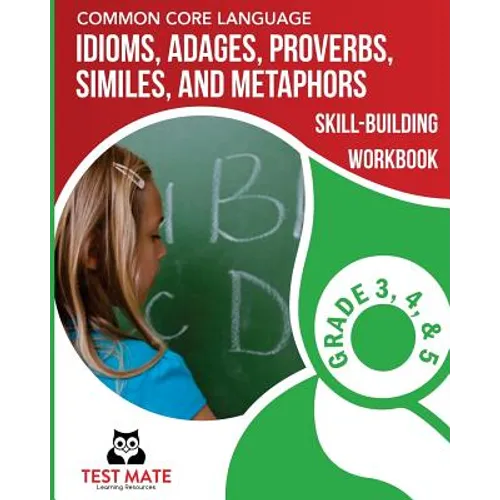 COMMON CORE LANGUAGE Idioms, Adages, Proverbs, Similes, and Metaphors Skill-Building Workbook, Grade 3, Grade 4, and Grade 5 - Paperback
