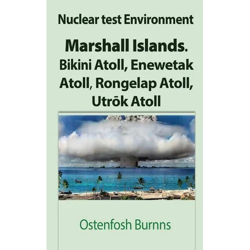 Nuclear test Environment: Marshall Islands. Bikini Atoll, Enewetak Atoll, Rongelap Atoll, Utrōk Atoll - Paperback