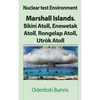 Nuclear test Environment: Marshall Islands. Bikini Atoll, Enewetak Atoll, Rongelap Atoll, Utrōk Atoll - Paperback