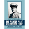 The Fighter Pilot Who Refused to Die: The Authorized Biography of Lt. Col. (ret) Richard Suehr - Hardcover