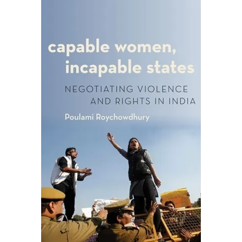 Capable Women, Incapable States: Negotiating Violence and Rights in India - Paperback