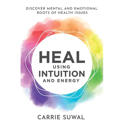Heal Using Intuition And Energy: Discover Mental and Emotional Roots of Health Issues - Paperback