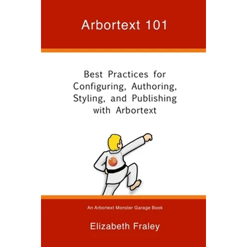 Arbortext 101: Best Practices for Configuring, Authoring, Styling, and Publishing with Arbortext - Paperback