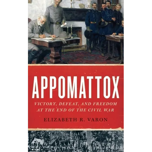 Appomattox: Victory, Defeat, and Freedom at the End of the Civil War - Hardcover