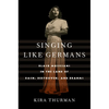Singing Like Germans: Black Musicians in the Land of Bach, Beethoven, and Brahms - Hardcover