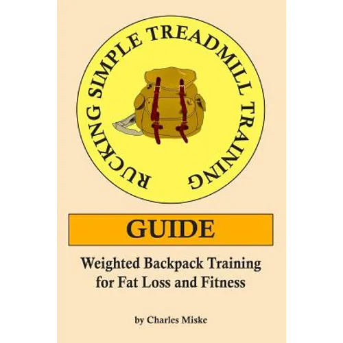 Rucking Simple Treadmill Training Guide: Weighted Backpack Training for Fat Loss and Fitness - Paperback