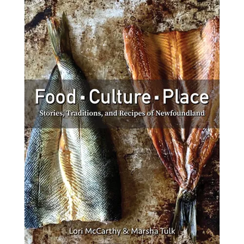 Food, Culture, Place: Stories, Traditions and Recipes of Newfoundland - Hardcover