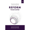 Reform Your Mind: The Philosophy of Herman Dooyeweerd - Paperback