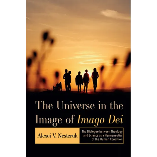 The Universe in the Image of Imago Dei: The Dialogue Between Theology and Science as a Hermeneutics of the Human Condition - Hardcover